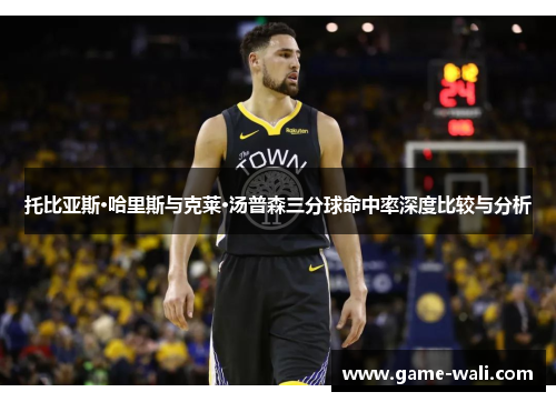 托比亚斯·哈里斯与克莱·汤普森三分球命中率深度比较与分析