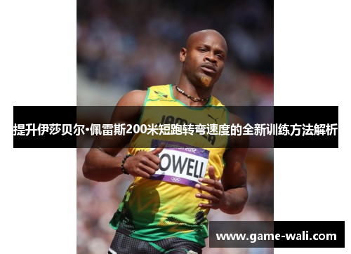 提升伊莎贝尔·佩雷斯200米短跑转弯速度的全新训练方法解析