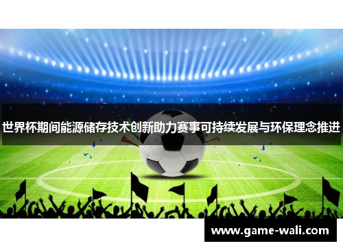 世界杯期间能源储存技术创新助力赛事可持续发展与环保理念推进