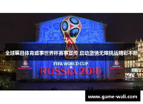 全球瞩目体育盛事世界杯赛事宣传 启动激情无限挑战精彩不断