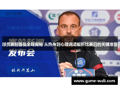 球员赛前备战全程揭秘 从热身到心理调适解析比赛日的关键准备
