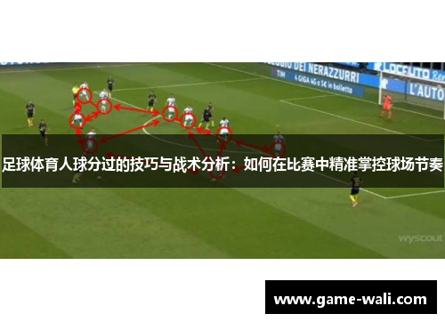 足球体育人球分过的技巧与战术分析：如何在比赛中精准掌控球场节奏