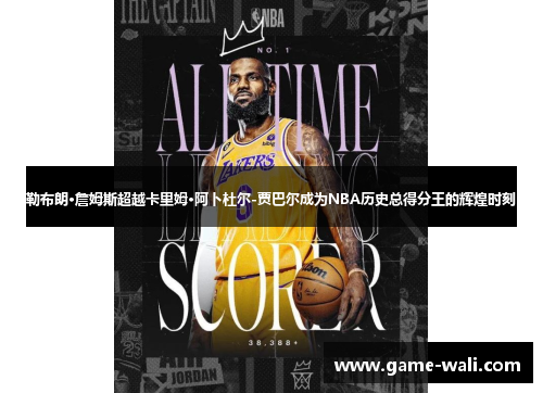 勒布朗·詹姆斯超越卡里姆·阿卜杜尔-贾巴尔成为NBA历史总得分王的辉煌时刻