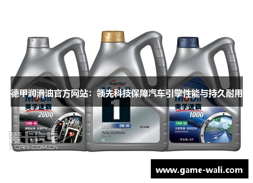 德甲润滑油官方网站：领先科技保障汽车引擎性能与持久耐用