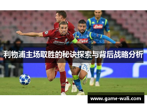利物浦主场取胜的秘诀探索与背后战略分析