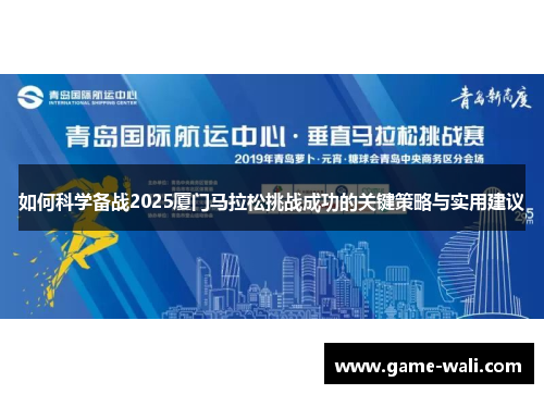 如何科学备战2025厦门马拉松挑战成功的关键策略与实用建议