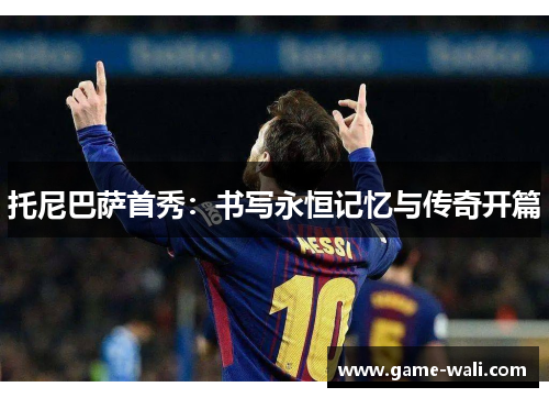 托尼巴萨首秀：书写永恒记忆与传奇开篇