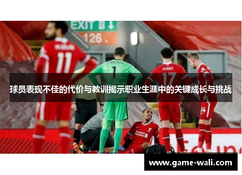 球员表现不佳的代价与教训揭示职业生涯中的关键成长与挑战