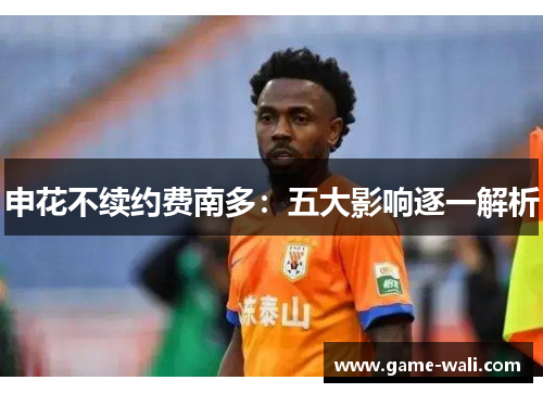 申花不续约费南多：五大影响逐一解析