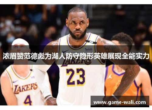 浓眉赞范德彪为湖人防守隐形英雄展现全能实力