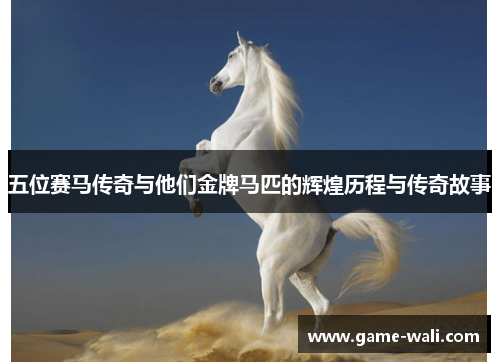 五位赛马传奇与他们金牌马匹的辉煌历程与传奇故事